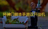 将神门脚本手游双开挂机 将神门推荐